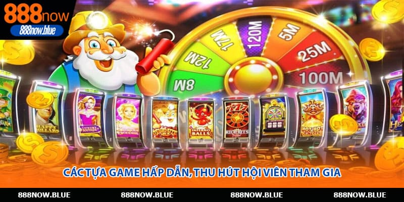 Các tựa game hấp dẫn, thu hút hội viên tham gia