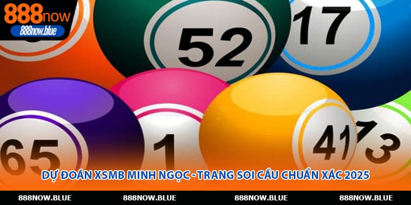 Dự Đoán XSMB Minh Ngọc - Trang Soi Cầu Chuẩn Xác 2025