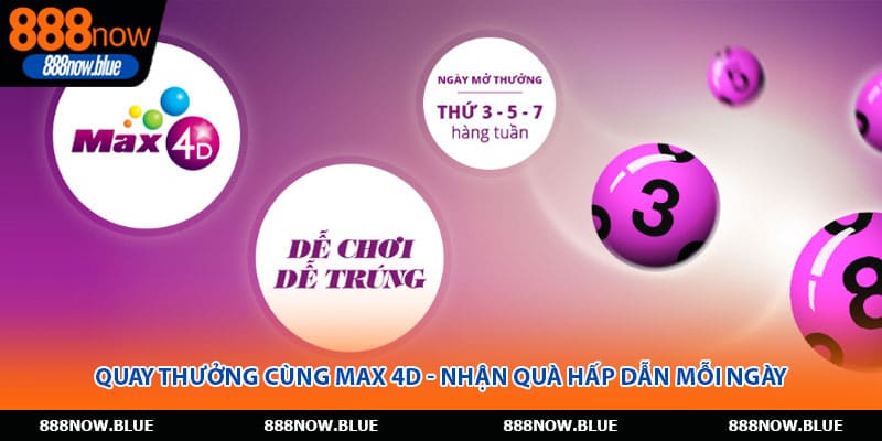 Quay thưởng cùng Max 4D - Nhận quà hấp dẫn mỗi ngày