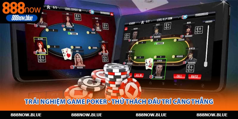 Trải nghiệm game Poker - Thử thách đấu trí căng thẳng