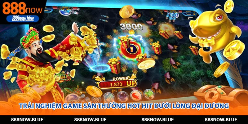 Trải nghiệm game săn thưởng hot hit dưới lòng đại dương