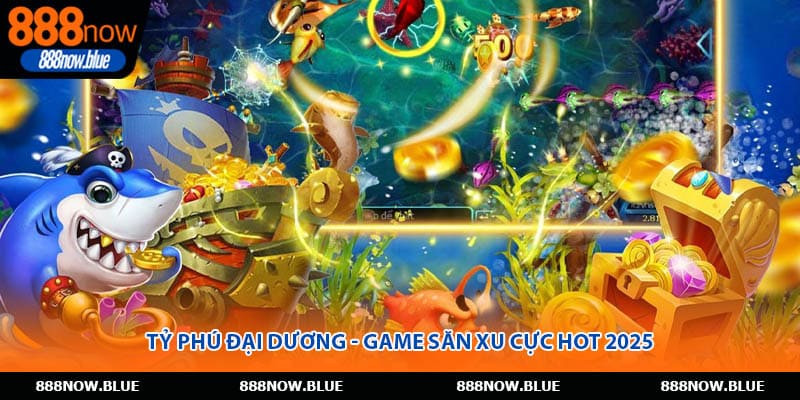 Tỷ Phú Đại Dương - Game săn xu cực hot 2025